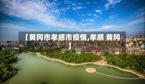 【黄冈市孝感市疫情,孝感 黄冈】-第1张图片