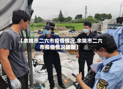 【余姚市二六市疫情情况,余姚市二六市疫情情况最新】-第1张图片