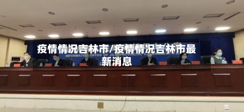 疫情情况吉林市/疫情情况吉林市最新消息-第2张图片