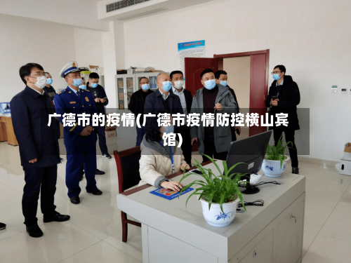 广德市的疫情(广德市疫情防控横山宾馆)-第2张图片
