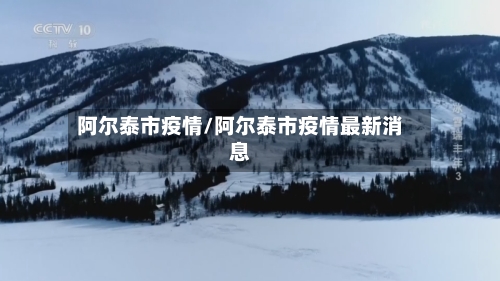 阿尔泰市疫情/阿尔泰市疫情最新消息-第1张图片