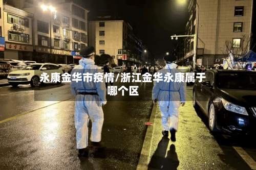 永康金华市疫情/浙江金华永康属于哪个区-第2张图片