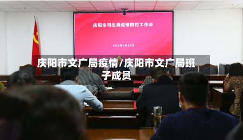 庆阳市文广局疫情/庆阳市文广局班子成员-第1张图片