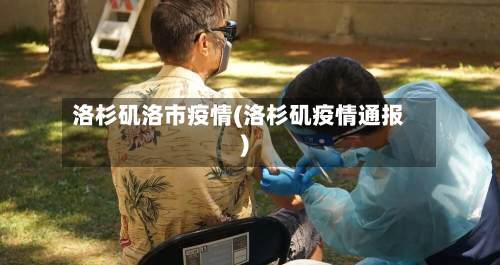 洛杉矶洛市疫情(洛杉矶疫情通报)-第1张图片