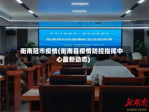 衡南冠市疫情(衡南县疫情防控指挥中心最新动态)-第2张图片