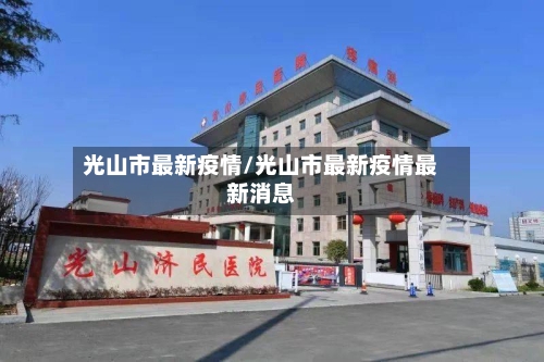 光山市最新疫情/光山市最新疫情最新消息-第1张图片