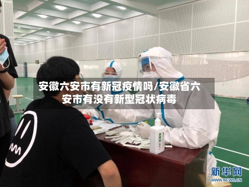 安徽六安市有新冠疫情吗/安徽省六安市有没有新型冠状病毒-第1张图片