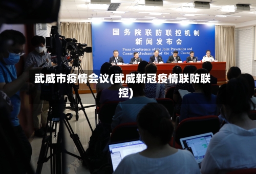 武威市疫情会议(武威新冠疫情联防联控)-第1张图片