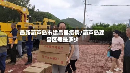 最新葫芦岛市建昌县疫情/葫芦岛建昌区号是多少-第2张图片