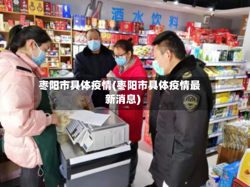 枣阳市具体疫情(枣阳市具体疫情最新消息)-第1张图片