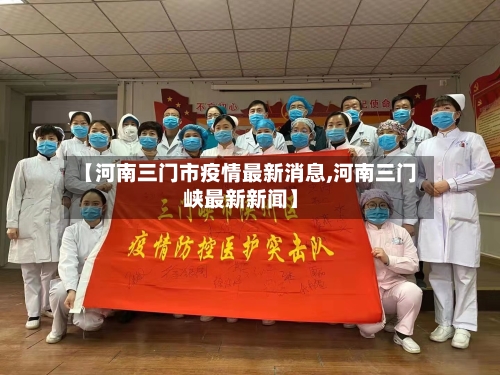 【河南三门市疫情最新消息,河南三门峡最新新闻】-第1张图片