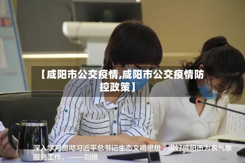 【咸阳市公交疫情,咸阳市公交疫情防控政策】-第2张图片