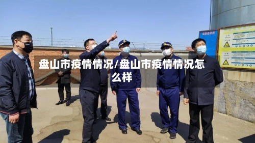 盘山市疫情情况/盘山市疫情情况怎么样-第3张图片