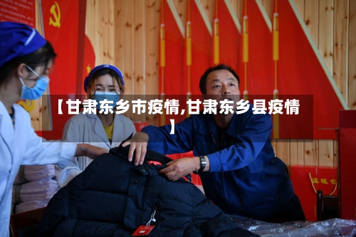 【甘肃东乡市疫情,甘肃东乡县疫情】-第2张图片