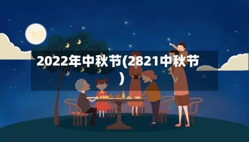 2022年中秋节(2821中秋节)-第1张图片