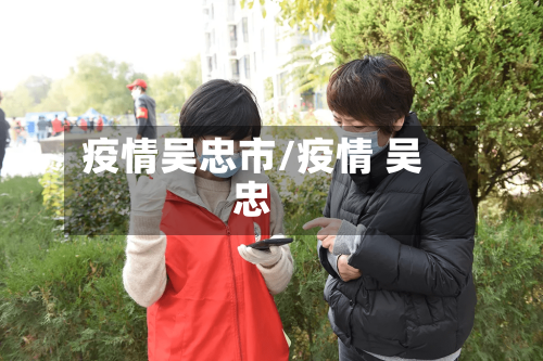 疫情吴忠市/疫情 吴忠-第1张图片