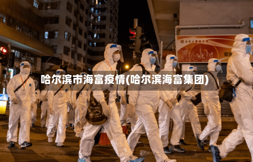 哈尔滨市海富疫情(哈尔滨海富集团)-第1张图片