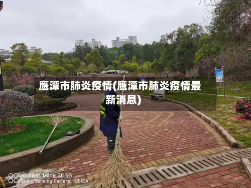 鹰潭市肺炎疫情(鹰潭市肺炎疫情最新消息)-第2张图片