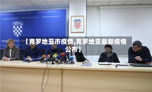【克罗地亚市疫情,克罗地亚最新疫情公布】-第1张图片