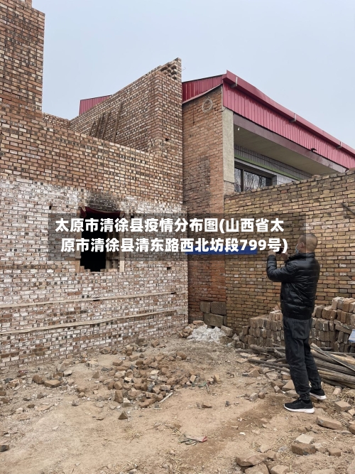 太原市清徐县疫情分布图(山西省太原市清徐县清东路西北坊段799号)-第1张图片