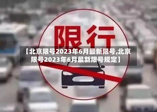 【北京限号2023年6月最新限号,北京限号2023年6月最新限号规定】-第1张图片