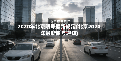 2020年北京限号最新规定(北京2020年最新限号通知)-第2张图片