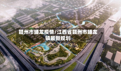 赣州市蟠龙疫情/江西省赣州市蟠龙镇最新规划-第1张图片