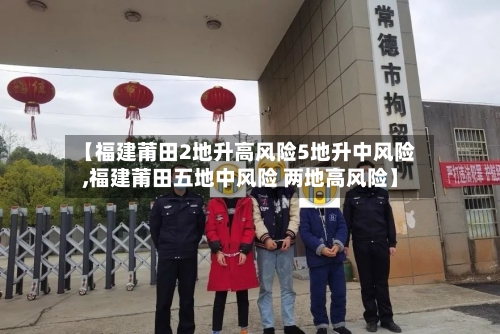 【福建莆田2地升高风险5地升中风险,福建莆田五地中风险 两地高风险】-第1张图片