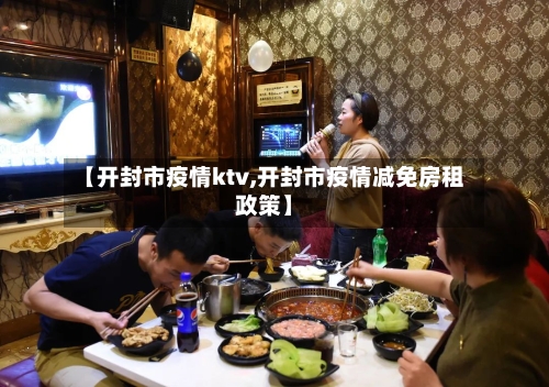 【开封市疫情ktv,开封市疫情减免房租政策】-第1张图片