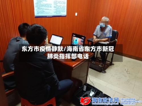 东方市疫情静默/海南省东方市新冠肺炎指挥部电话-第2张图片