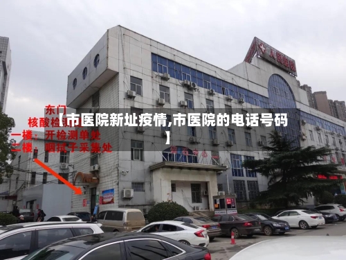 【市医院新址疫情,市医院的电话号码】-第3张图片
