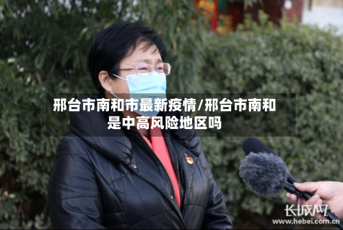 邢台市南和市最新疫情/邢台市南和是中高风险地区吗-第1张图片