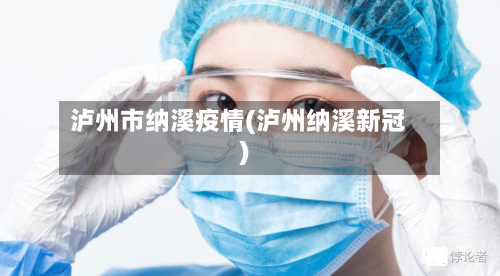 泸州市纳溪疫情(泸州纳溪新冠)-第3张图片