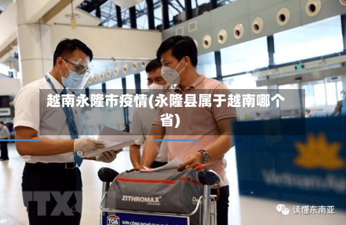 越南永隆市疫情(永隆县属于越南哪个省)-第1张图片