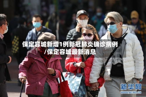 保定容城新增1例新冠肺炎确诊病例/保定容城最新消息-第3张图片