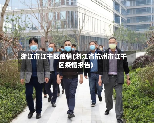 浙江市江干区疫情(浙江省杭州市江干区疫情报告)-第1张图片
