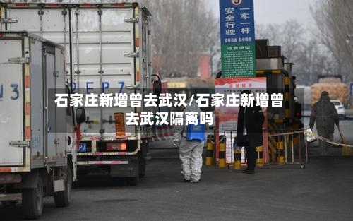 石家庄新增曾去武汉/石家庄新增曾去武汉隔离吗-第1张图片
