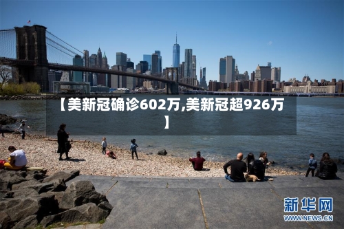 【美新冠确诊602万,美新冠超926万】-第1张图片