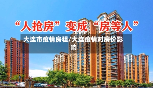 大连市疫情房租/大连疫情对房价影响-第1张图片