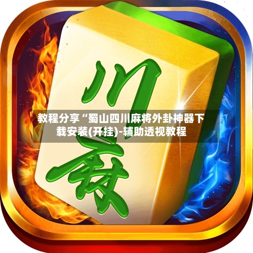 教程分享“蜀山四川麻将外卦神器下载安装(开挂)-辅助透视教程-第2张图片