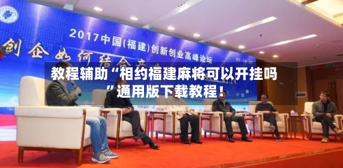 教程辅助“相约福建麻将可以开挂吗”通用版下载教程！-第1张图片