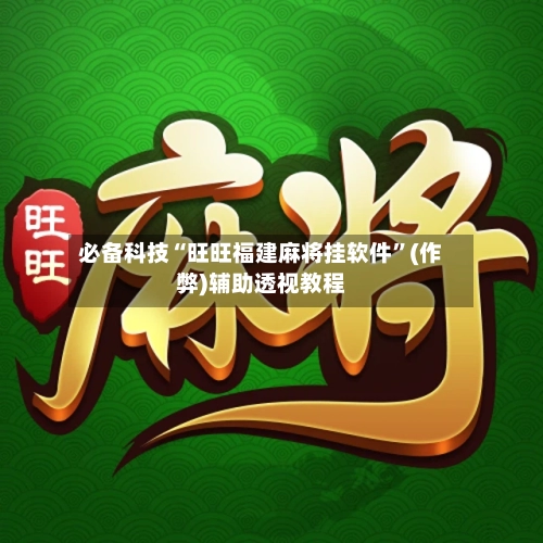 必备科技“旺旺福建麻将挂软件”(作弊)辅助透视教程-第1张图片