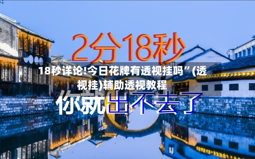 18秒详论!今日花牌有透视挂吗”(透视挂)辅助透视教程-第3张图片