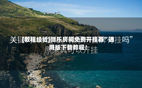 [教程经验]微乐房间免费开挂器”通用版下载教程！-第1张图片