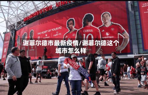 谢菲尔德市最新疫情/谢菲尔德这个城市怎么样-第3张图片