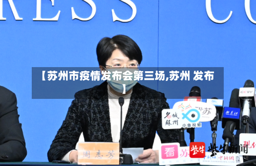 【苏州市疫情发布会第三场,苏州 发布】-第1张图片