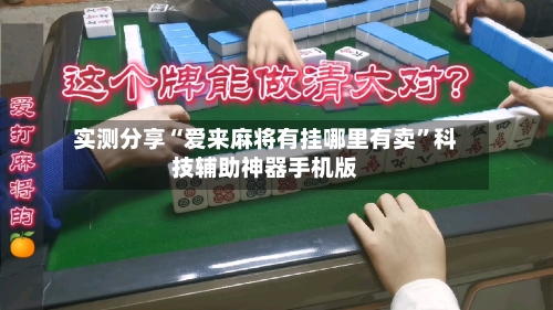 实测分享“爱来麻将有挂哪里有卖”科技辅助神器手机版-第2张图片