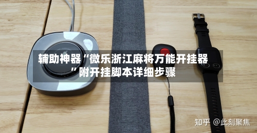 辅助神器“微乐浙江麻将万能开挂器	”附开挂脚本详细步骤-第1张图片