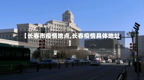 【长春市疫情地点,长春疫情具体地址】-第1张图片