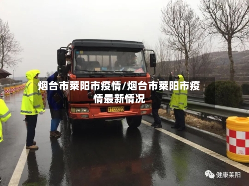 烟台市莱阳市疫情/烟台市莱阳市疫情最新情况-第3张图片